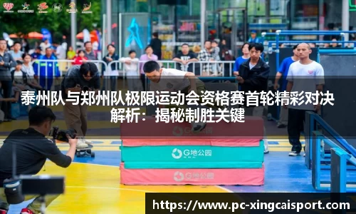 泰州队与郑州队极限运动会资格赛首轮精彩对决解析：揭秘制胜关键