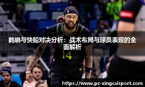 鹈鹕与快船对决分析：战术布局与球员表现的全面解析