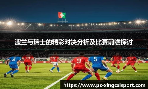 波兰与瑞士的精彩对决分析及比赛前瞻探讨