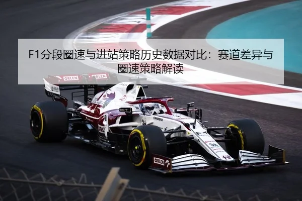 F1分段圈速与进站策略历史数据对比：赛道差异与圈速策略解读
