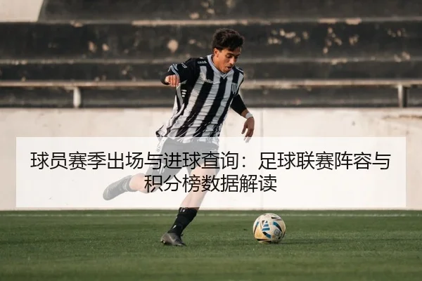 球员赛季出场与进球查询：足球联赛阵容与积分榜数据解读