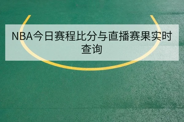 NBA今日赛程比分与直播赛果实时查询